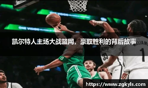 凯尔特人主场大战篮网，豪取胜利的背后故事