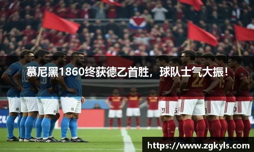 慕尼黑1860终获德乙首胜，球队士气大振！
