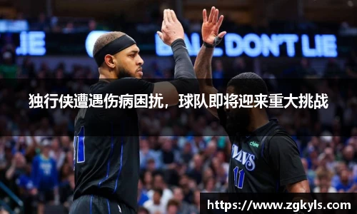 独行侠遭遇伤病困扰，球队即将迎来重大挑战