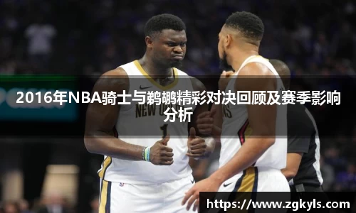 2016年NBA骑士与鹈鹕精彩对决回顾及赛季影响分析