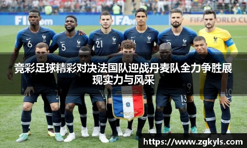 竞彩足球精彩对决法国队迎战丹麦队全力争胜展现实力与风采