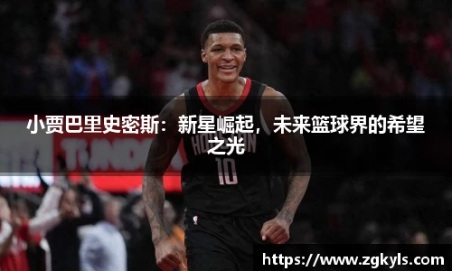 小贾巴里史密斯：新星崛起，未来篮球界的希望之光