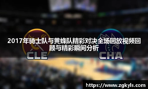 2017年骑士队与黄蜂队精彩对决全场回放视频回顾与精彩瞬间分析