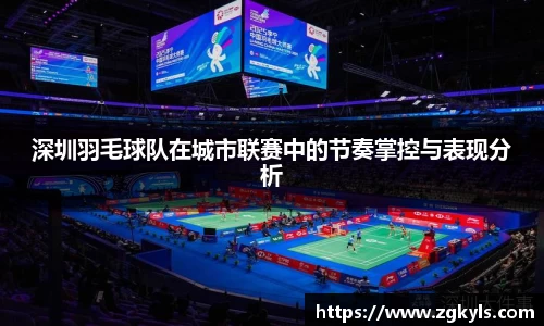 深圳羽毛球队在城市联赛中的节奏掌控与表现分析
