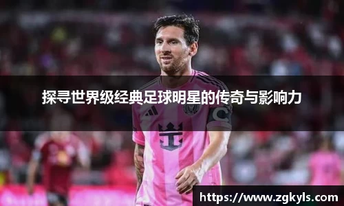 探寻世界级经典足球明星的传奇与影响力